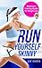 Running: Run Yourself Skinny - The Beginner's Training Guide for Weight Loss