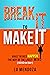 Break It to Make It:  Make ...