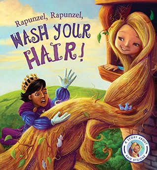 Fairytales Gone Wrong: Rapunzel, Rapunzel, Wash Your Hair!: A Story About Hair Hygiene (Hardcover)