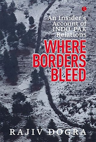WHERE BORDERS BLEED: AN INSIDER'S ACCOUNT OF INDO-PAK RELATIONS (Kindle Edition)