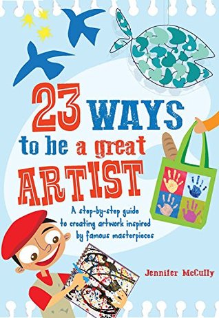 23 Ways to be a Great Artist: A step-by-step guide to creating artwork inspired by famous masterpieces (Flexibound)
