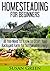 Homesteading for Beginners: All You Need to Know to Start Your Backyard Farm for a Sustainable Living!