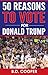 50 Reasons to Vote for Donald Trump by B.D. Cooper 50 Reasons to Vote for Donald Trump by B.D. Cooper
