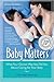 Baby Matters: What Your Doctor May Not Tell You About Caring for Your Baby