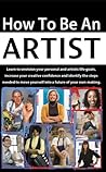 How to be an Artist: Learn to envision your personal and artistic life goals, increase your creative confidence and identify the steps needed to move yourself into a future of your own making.