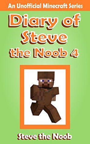 Diary of Steve the Noob 4 (An Unofficial Minecraft Book)