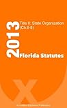 Florida Statutes Title II 2013: State Organization (Ch.6-8) Florida Statutes Title II 2013: State Organization (Ch.6-8)