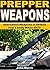 Prepper Weapons: Alternative Weapons to Defend Your Family When SHTF