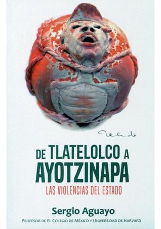 De Tlatelolco a Ayotzinapa: Las violencias del Estado