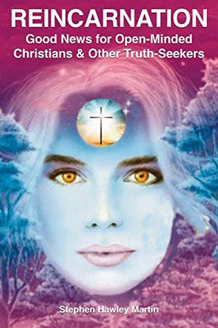 Reincarnation: Good News for Open-Minded Christians & Other Truth-Seekers (Kindle Edition)