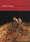 Fiery Pool: The Maya and the Mythic Sea