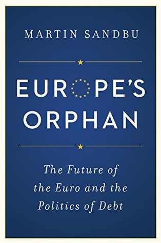 Europe's Orphan: The Future of the Euro and the Politics of Debt (Kindle Edition)