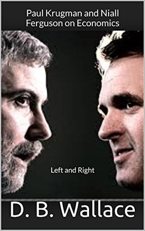 Paul Krugman and Niall Ferguson on Economics: Left and Right (Kindle Edition)