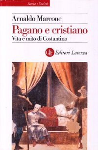 Pagano e cristiano. Vita e mito di Costantino
