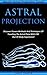 Astral Projection: Master Astral Projection Travel! Discover Proven Methods And Techniques Of Traveling The Astral Plane With OBE Out-Of-Body Experience! ... Visualization, Travelling The Astral Plane)