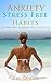 Anxiety: Stress Free Habits: 100 Simple Ways To Reduce Stress In Your Life (BONUS Worth $500 Inside, Anxiety, Anxiety Cure, Anxiety Relief, 100 ways)