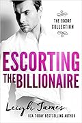 Escorting the Billionaire (The Escort Collection, #1)