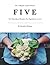 Five : 50+ Plant-Based Recipes, Five Ingredients or Less