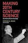 Making 20th Century Science: How Theories Became Knowledge Making 20th Century Science: How Theories Became Knowledge