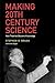 Making 20th Century Science: How Theories Became Knowledge