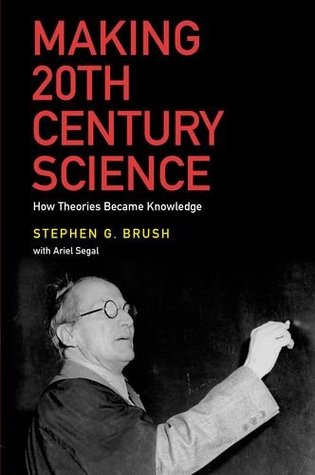 Making 20th Century Science: How Theories Became Knowledge (Hardcover)