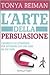 L'arte della persuasione. I segreti e le strategie per ottene... by Tonya Reiman