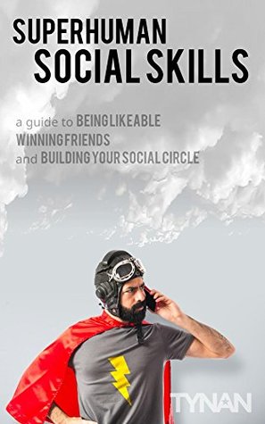 Superhuman Social Skills: A Guide to Being Likeable, Winning Friends, and Building Your Social Circle (Kindle Edition)