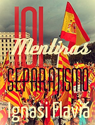 101 Mentiras del separatismo. ¡Paremos al nacionalismo! (Spanish Edition)