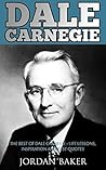 Dale Carnegie: The Best of Dale Carnegie - Life Lessons, Inspiration And Best Quotes (How to Stop Worrying and Start Living, How To Win Friends and Influence People)