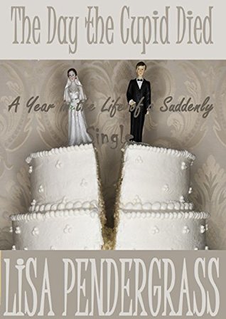 The Day the Cupid Died! (A Year in the Life of a Suddenly Single Book 1)