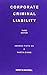 Corporate Criminal Liability by Amanda Pinto