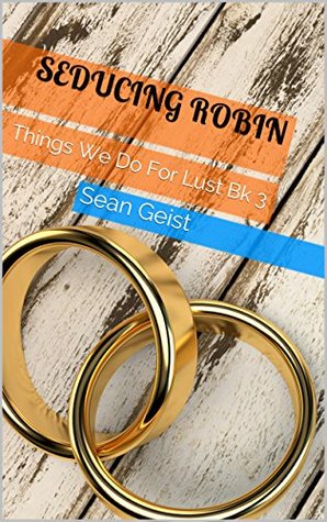 Seducing Robin: Things We Do For Lust Book Three (Kindle Edition)