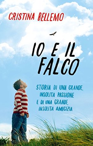 Io e il falco: Storia di una grande, insolita passione e di una grande, insolita amicizia (Italian Edition)