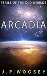 Arcadia (Perils of the Old Worlds Book 1) Arcadia (Perils of the Old Worlds Book 1)