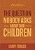 The Question Nobody Asks About Our Children by Larry Fowler