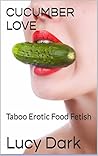 Cucumber Love: Taboo Erotic Food Fetish (The Pleasure of Objects Book 1)