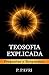 TEOSOFIA EXPLICADA: Preguntas y Respuestas (Spanish Edition)