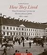 How They Lived: The Everyday Lives of Hungarian Jews, 1867–1940