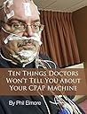 Ten Things Doctors Won't Tell You About Your CPAP Machine Ten Things Doctors Won't Tell You About Your CPAP Machine