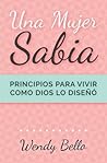 Una mujer sabia: Principios para vivir como Dios lo diseñó (Spanish Edition) Una mujer sabia: Principios para vivir como Dios lo diseñó (Spanish Edition)