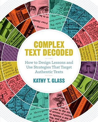 Complex Text Decoded: How to Design Lessons and Use Strategies That Target Authentic Texts (Kindle Edition)