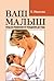 Ваш малыш. Уход за ребенком от рождения до года (Russian Edition)