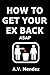 HOW TO GET YOUR EX BACK (Late 2015 Edition): As Soon As Possible!