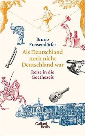 Als Deutschland noch nicht Deutschland war: Reise in die Goethezeit (Hardcover)