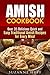 Amish Cookbook: Over 35 Delicious Quick and Easy Traditional Amish Recipes for Every Meal (Breads and Soup Recipes)