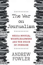 The War on Journalism: Media Moguls, Whistleblowers and the Price of Freedom