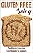 Gluten Free Living: The Ultimate Gluten Free Lifestyle Guide for Beginners