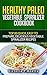 Healthy Paleo Vegetable Spiralizer Cookbook: Top 80 Quick,Easy To Prepare,Delicious Vegetable Spiralizer Recipes