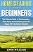 Homesteading for Beginners: The Ultimate Guide to Homesteading - Make Money Homesteading and Live a Happy Self-Sustained Lifestyle! (Homesteading Guide, Homesteading Tips)