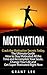 MOTIVATION: Crack the Motivation Secrets Today. The Ultimate Guide How to Stay Motivated All the Time and Accomplish Your Goals. Change Your Life and Get ... Motivation Workbook, Achieving Goals,)